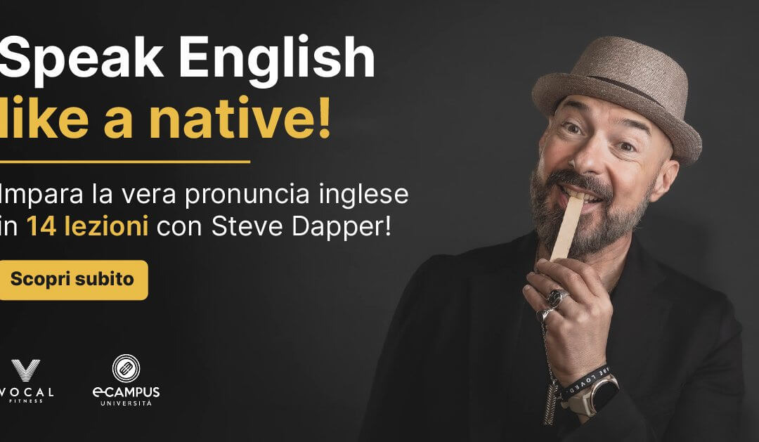 Impara la vera pronuncia inglese con il corso Vocal Fitness del prof. Steve Dapper!