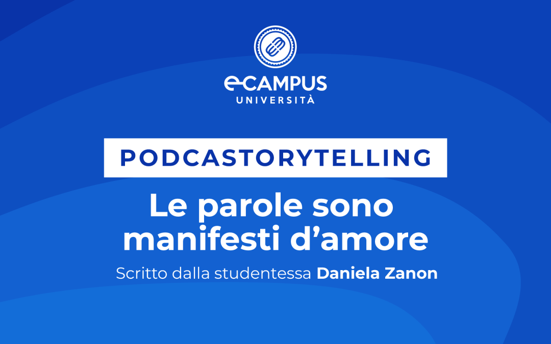 PODCASTORYTELLING – “LE PAROLE SONO MANIFESTI D’AMORE” scritto dalla studentessa Daniela Zanon