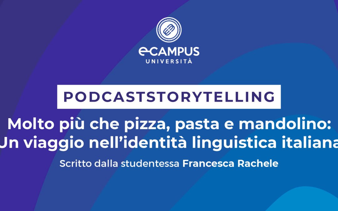 PODCASTORYTELLING – “MOLTO PIÙ CHE PIZZA, PASTA E MANDOLINO: UN VIAGGIO NELL’IDENTITÀ LINGUISTICA ITALIANA” Scritto dalla studentessa Francesca Rachele