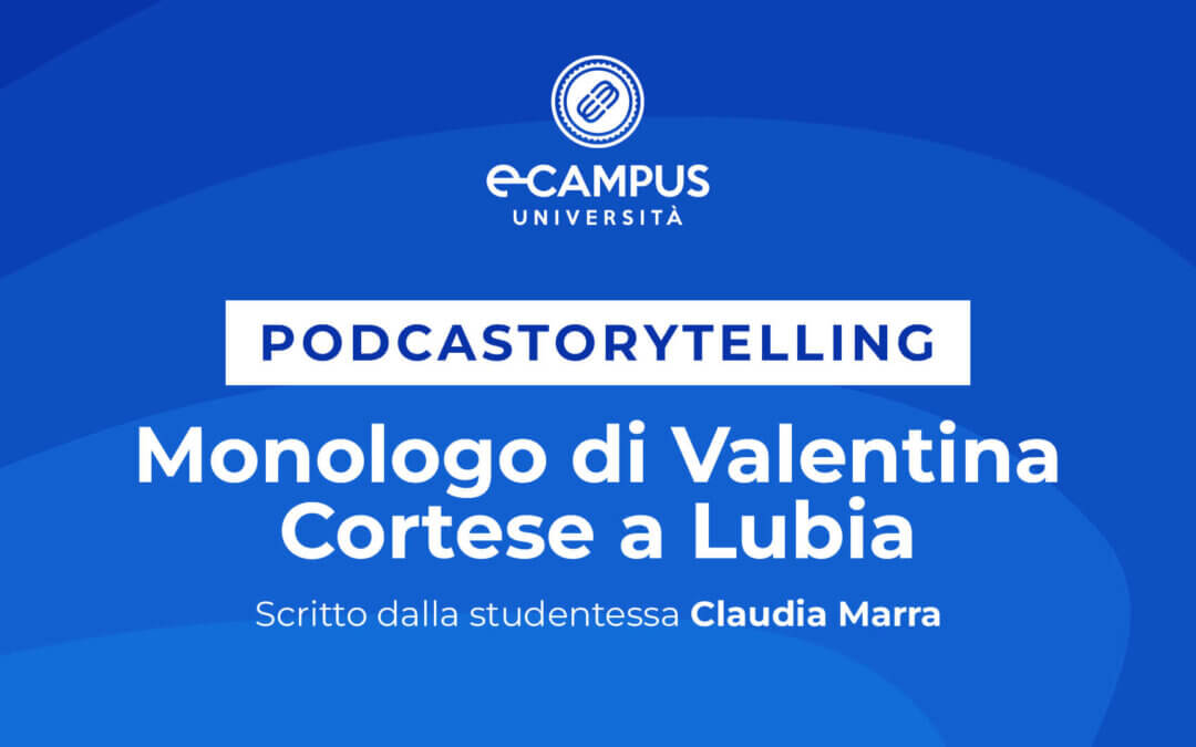 PODCASTORYTELLING – MONOLOGO DI VALENTINA CORTESE A LUBIA – Scritto dalla studentessa Claudia Marra